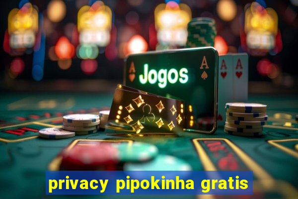 privacy pipokinha gratis